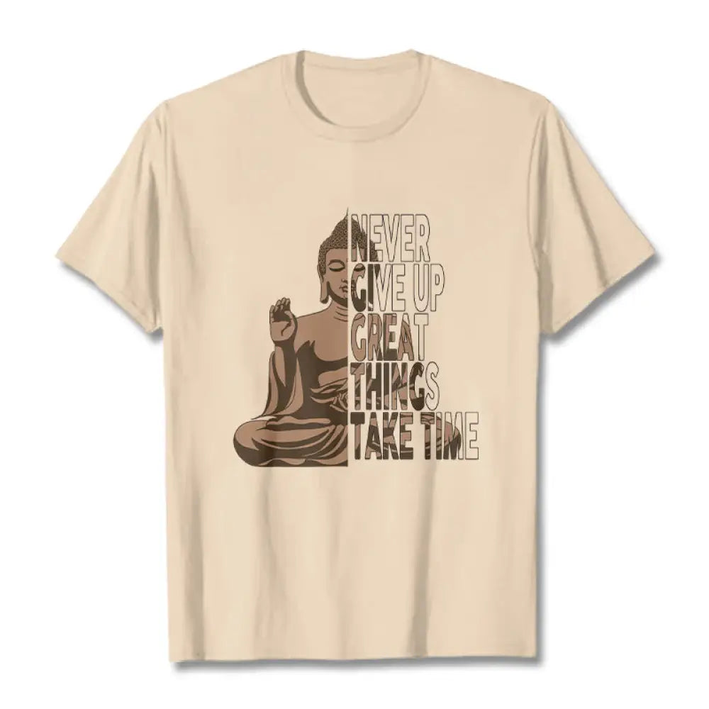 Buddha Stones NEVER GIVE UP GREAT THINGS TAKE TIME Tee T-shirt - Bisque / NEVER GIVE UP GREAT THINGS TAKE TIME / S