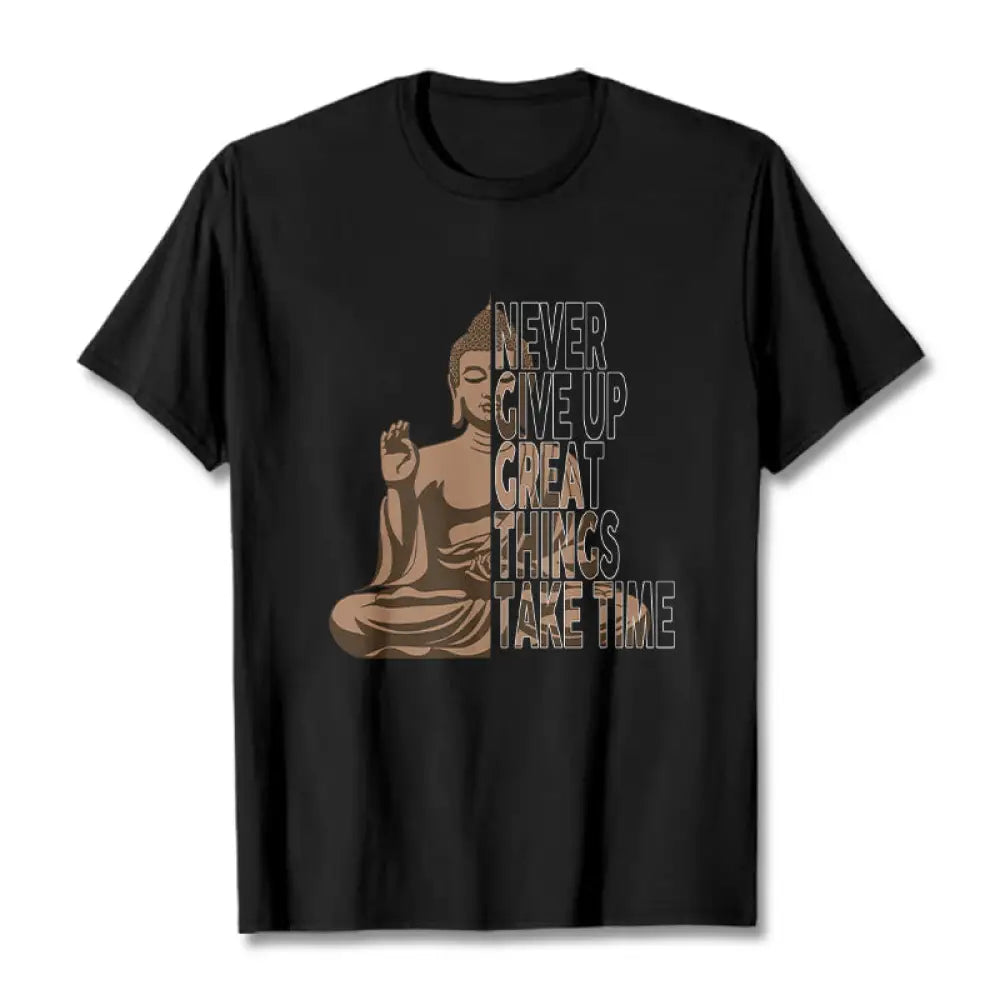 Buddha Stones NEVER GIVE UP GREAT THINGS TAKE TIME Tee T-shirt - Black / NEVER GIVE UP GREAT THINGS TAKE TIME / S