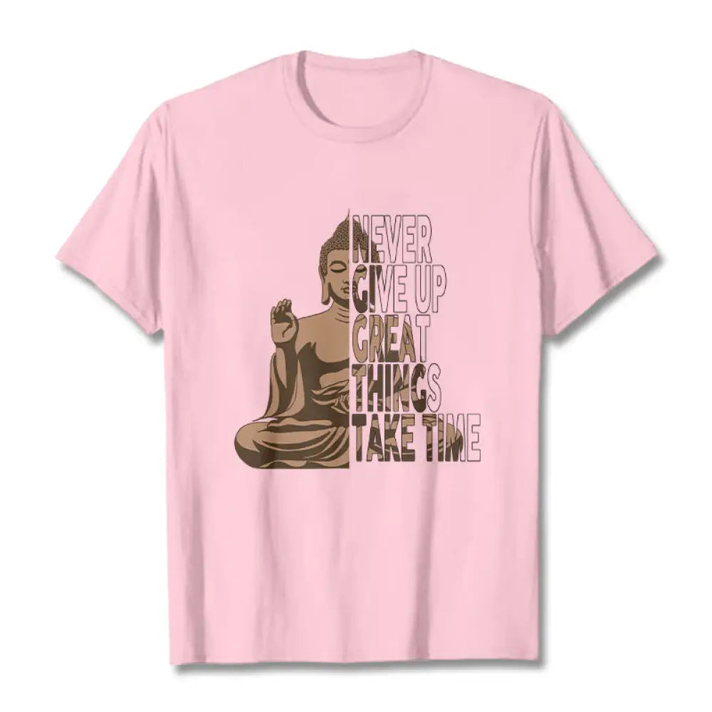 Buddha Stones NEVER GIVE UP GREAT THINGS TAKE TIME Tee T-shirt - LightPink / NEVER GIVE UP GREAT THINGS TAKE TIME / S