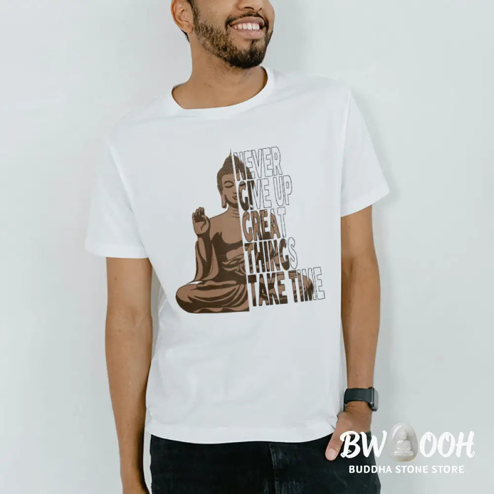 Buddha Stones NEVER GIVE UP GREAT THINGS TAKE TIME Tee T-shirt - T-Shirts